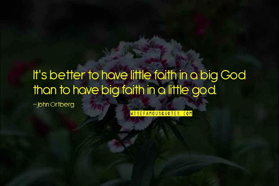 Have Faith God Quotes By John Ortberg: It's better to have little faith in a