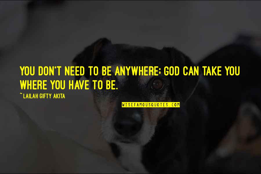 Have Faith God Quotes By Lailah Gifty Akita: You don't need to be anywhere; God can