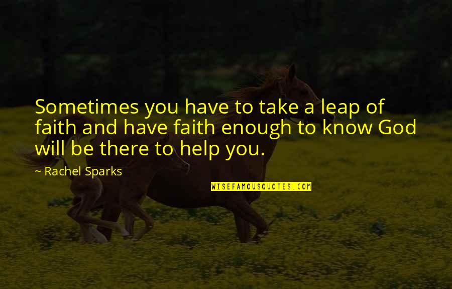 Have Faith God Quotes By Rachel Sparks: Sometimes you have to take a leap of