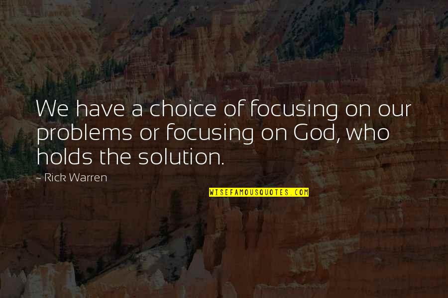 Have Faith God Quotes By Rick Warren: We have a choice of focusing on our