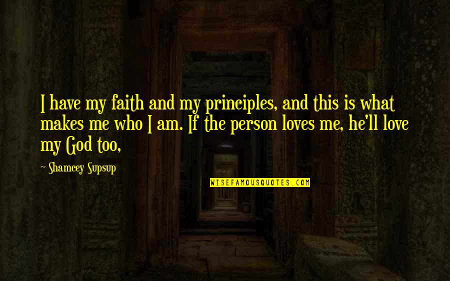 Have Faith God Quotes By Shamcey Supsup: I have my faith and my principles, and