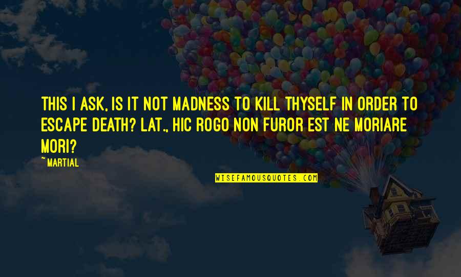 Have Faith In Allah Quotes By Martial: This I ask, is it not madness to Have Faith In Allah Quotes By Martial: This I ask, is it not madness to