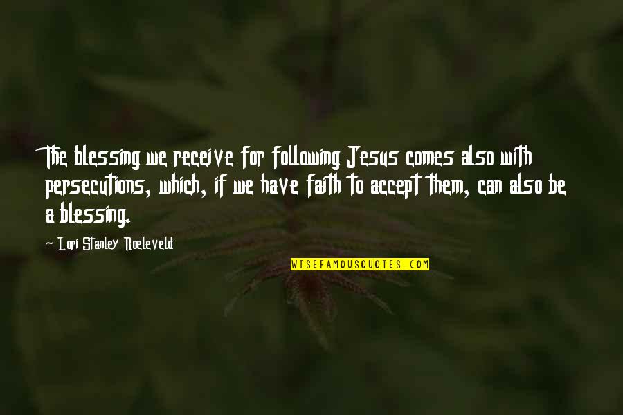 Have Faith In Jesus Quotes By Lori Stanley Roeleveld: The blessing we receive for following Jesus comes