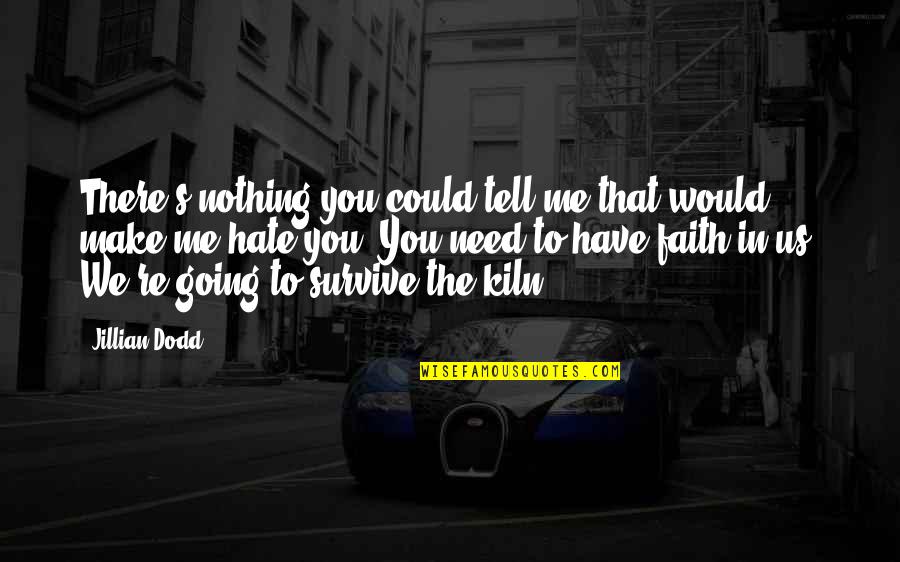 Have Faith In Me Quotes By Jillian Dodd: There's nothing you could tell me that would