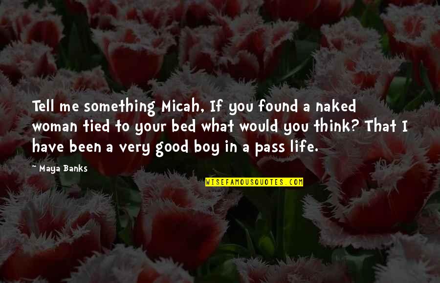 Have Faith In Me Quotes By Maya Banks: Tell me something Micah, If you found a Have Faith In Me Quotes By Maya Banks: Tell me something Micah, If you found a