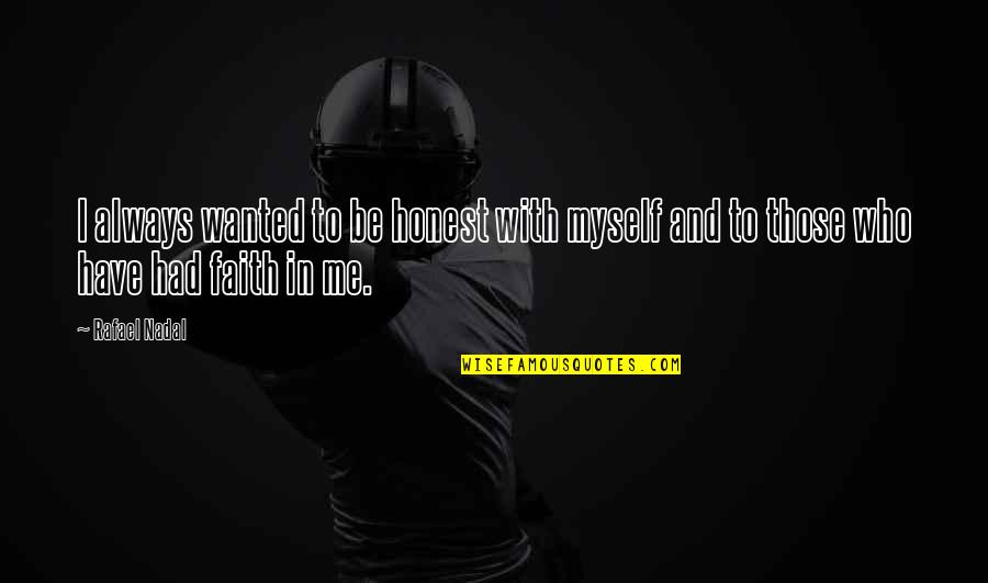 Have Faith In Me Quotes By Rafael Nadal: I always wanted to be honest with myself