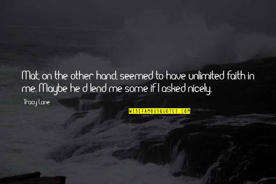 Have Faith In Me Quotes By Tracy Lane: Mat, on the other hand, seemed to have