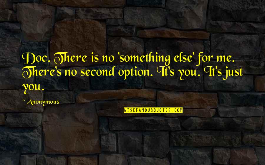 Have Faith In The Unseen Quotes By Anonymous: Doc. There is no 'something else' for me.