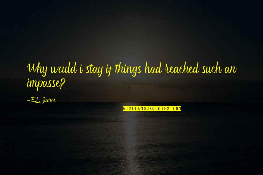 Have Faith In The Unseen Quotes By E.L. James: Why would i stay if things had reached