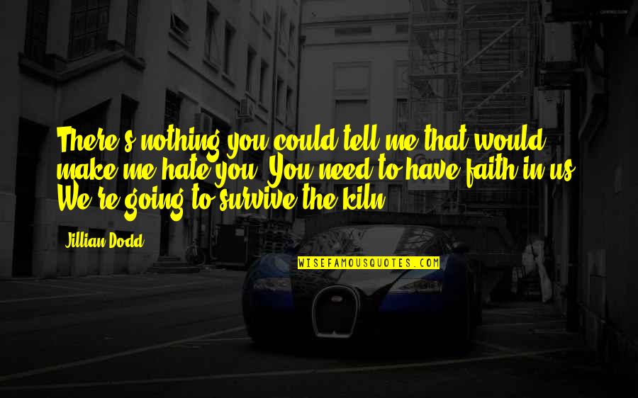 Have Faith In Us Quotes By Jillian Dodd: There's nothing you could tell me that would