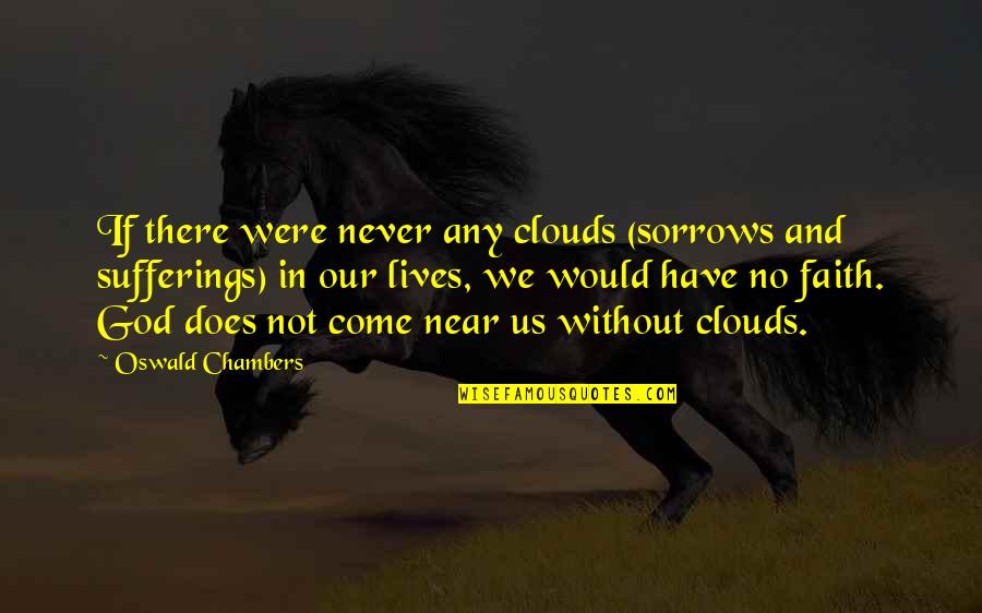 Have Faith In Us Quotes By Oswald Chambers: If there were never any clouds (sorrows and