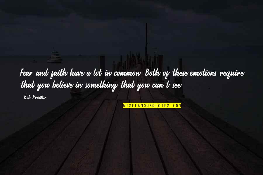 Have Faith Not Fear Quotes By Bob Proctor: Fear and faith have a lot in common. Have Faith Not Fear Quotes By Bob Proctor: Fear and faith have a lot in common.