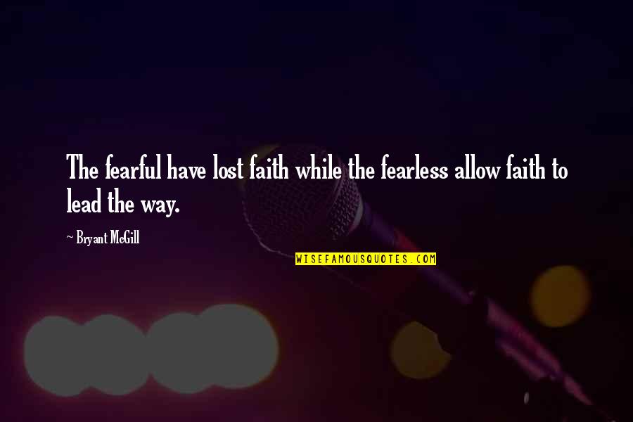 Have Faith Not Fear Quotes By Bryant McGill: The fearful have lost faith while the fearless