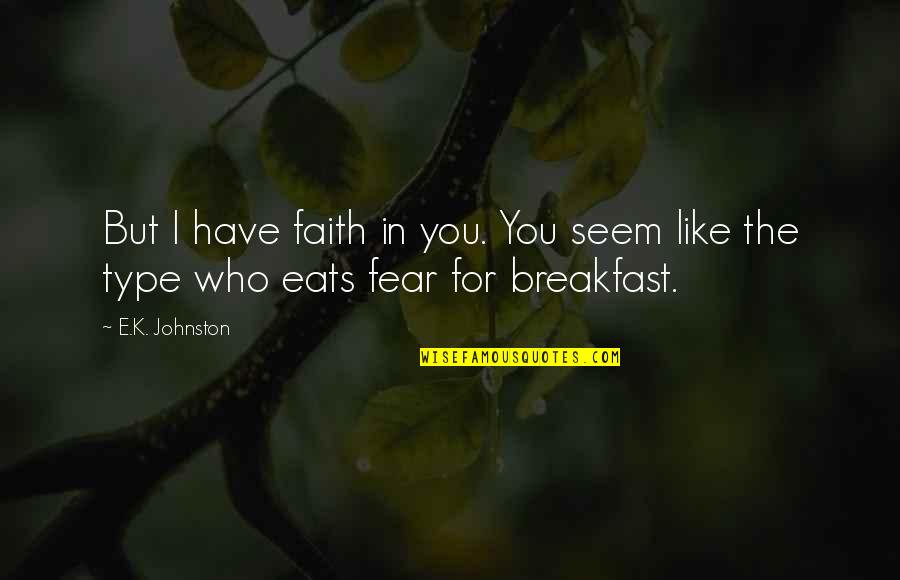 Have Faith Not Fear Quotes By E.K. Johnston: But I have faith in you. You seem