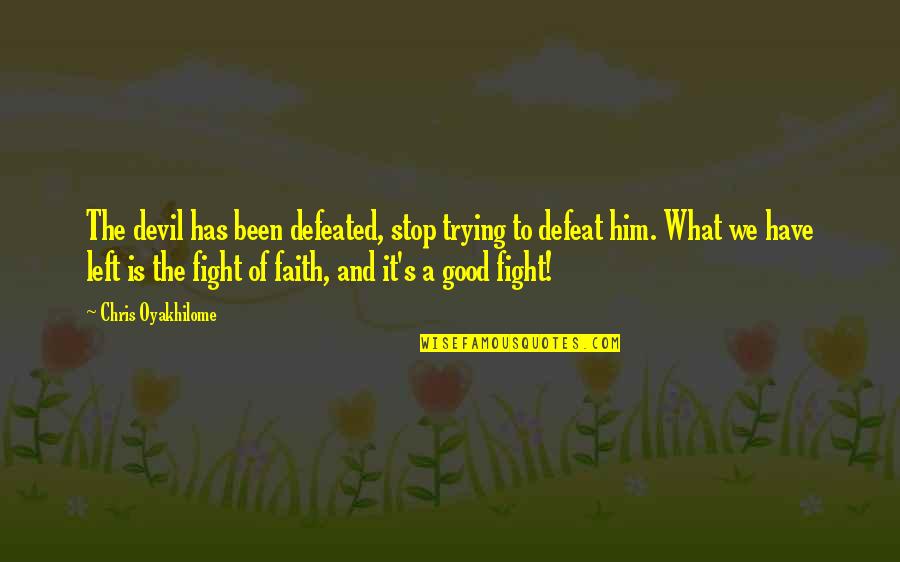 Have Faith On Him Quotes By Chris Oyakhilome: The devil has been defeated, stop trying to Have Faith On Him Quotes By Chris Oyakhilome: The devil has been defeated, stop trying to