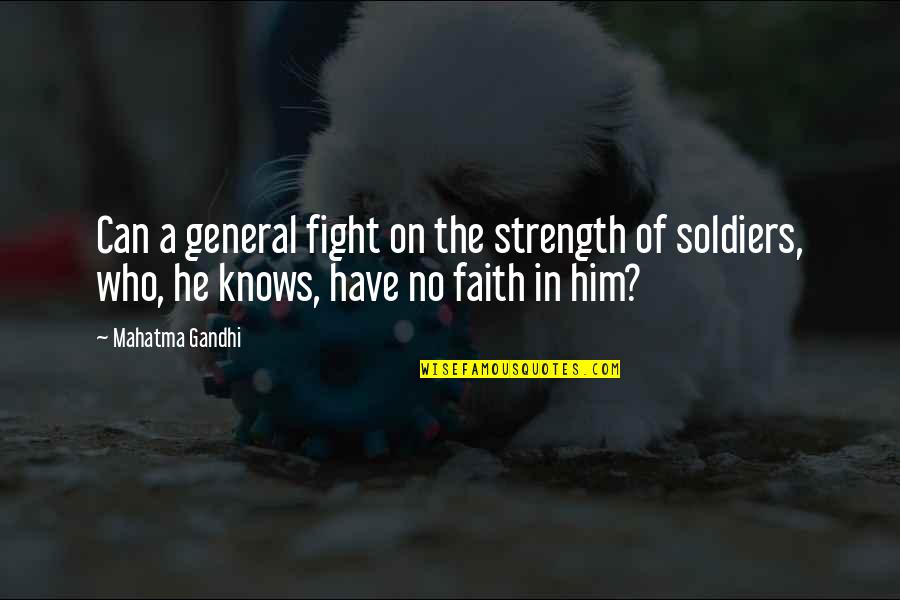 Have Faith On Him Quotes By Mahatma Gandhi: Can a general fight on the strength of