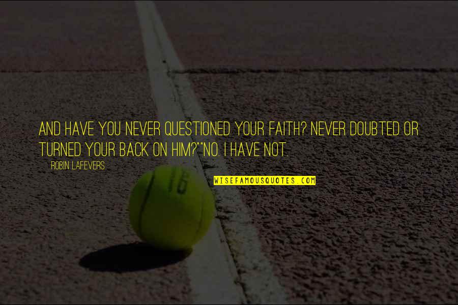 Have Faith On Him Quotes By Robin LaFevers: And have you never questioned your faith? Never Have Faith On Him Quotes By Robin LaFevers: And have you never questioned your faith? Never