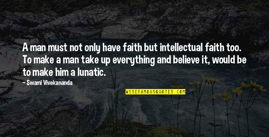 Have Faith On Him Quotes By Swami Vivekananda: A man must not only have faith but Have Faith On Him Quotes By Swami Vivekananda: A man must not only have faith but