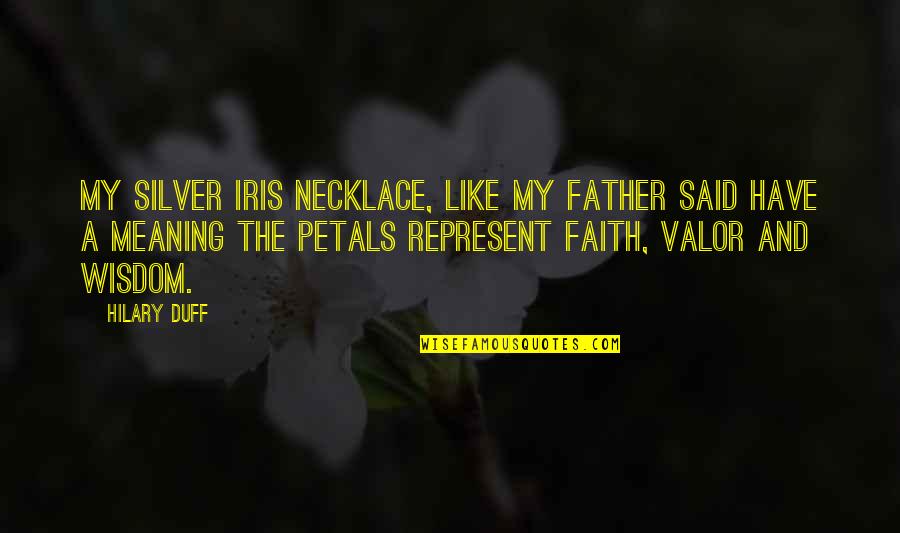 Have Faith Quotes By Hilary Duff: My silver iris necklace, like my father said