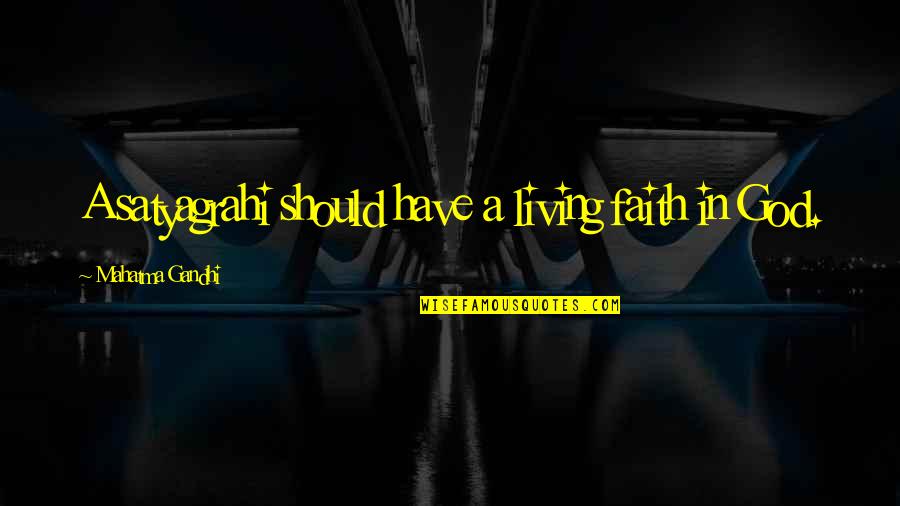 Have Faith Quotes By Mahatma Gandhi: A satyagrahi should have a living faith in