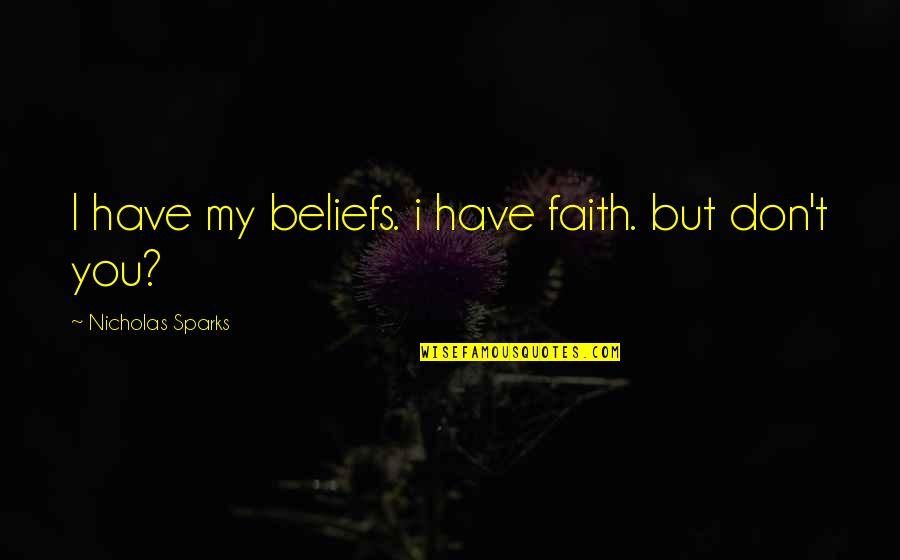 Have Faith Quotes By Nicholas Sparks: I have my beliefs. i have faith. but