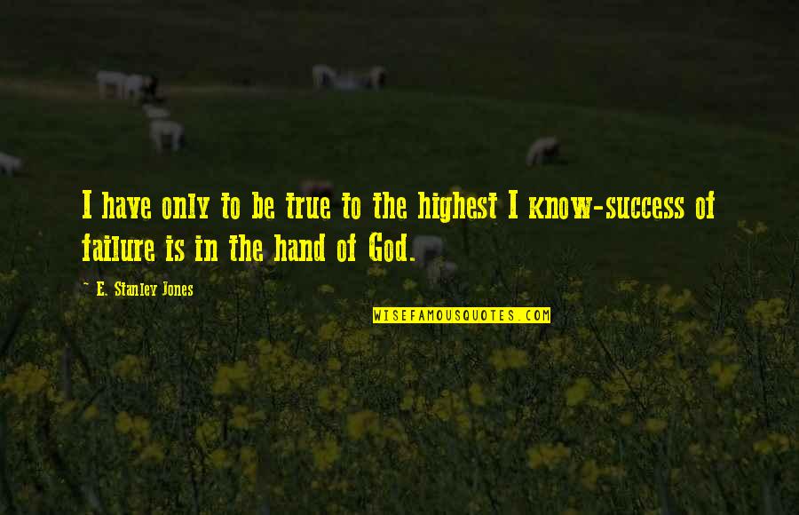Have Faith To God Quotes By E. Stanley Jones: I have only to be true to the