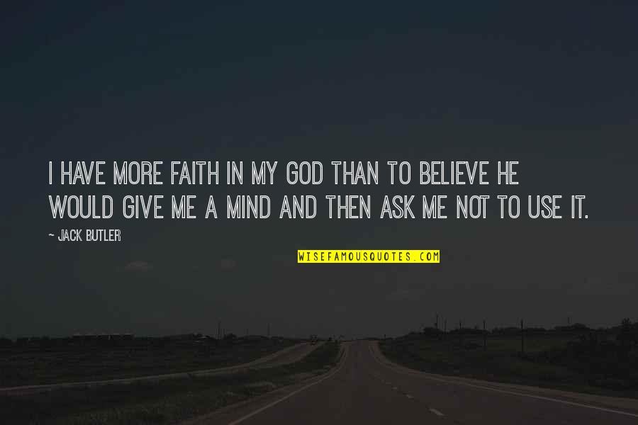 Have Faith To God Quotes By Jack Butler: I have more faith in my God than