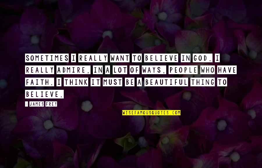 Have Faith To God Quotes By James Frey: Sometimes I really want to believe in God.