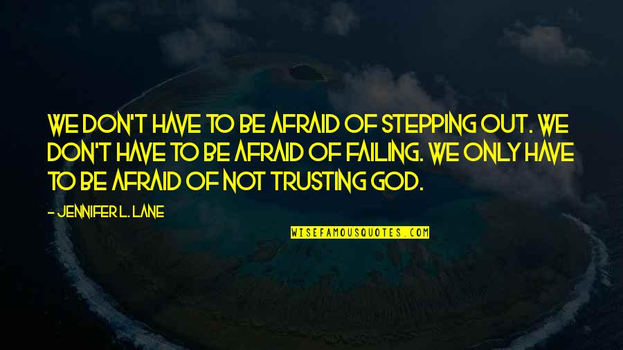 Have Faith To God Quotes By Jennifer L. Lane: We don't have to be afraid of stepping