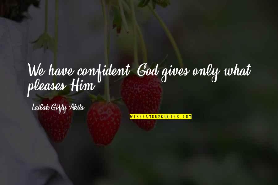 Have Faith To God Quotes By Lailah Gifty Akita: We have confident; God gives only what pleases