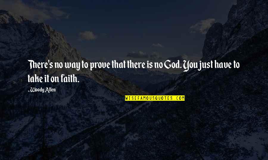 Have Faith To God Quotes By Woody Allen: There's no way to prove that there is