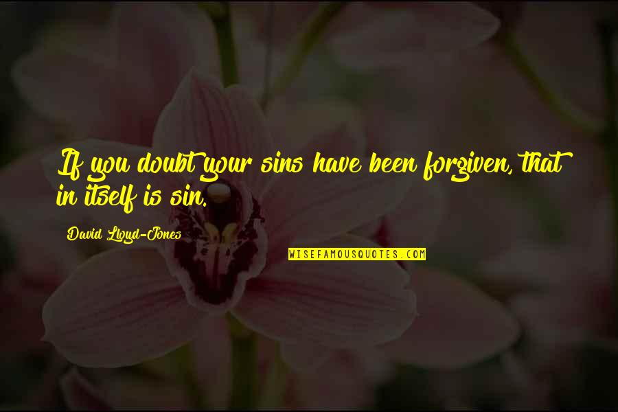Have Forgiven You Quotes By David Lloyd-Jones: If you doubt your sins have been forgiven,