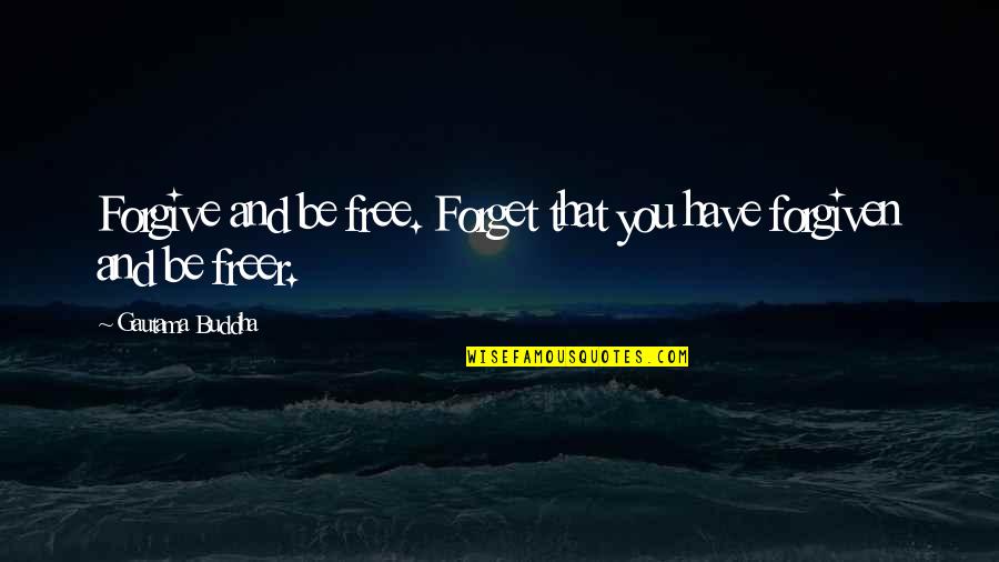 Have Forgiven You Quotes By Gautama Buddha: Forgive and be free. Forget that you have