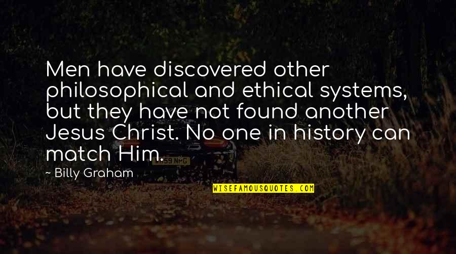 Have Found Jesus Quotes By Billy Graham: Men have discovered other philosophical and ethical systems,