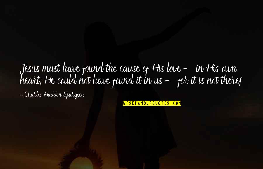 Have Found Jesus Quotes By Charles Haddon Spurgeon: Jesus must have found the cause of His