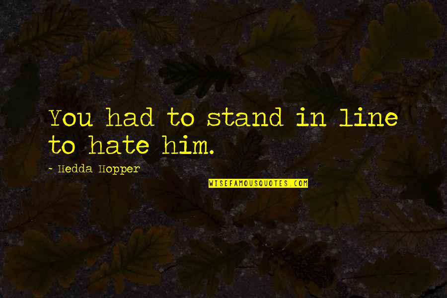Have Found Jesus Quotes By Hedda Hopper: You had to stand in line to hate