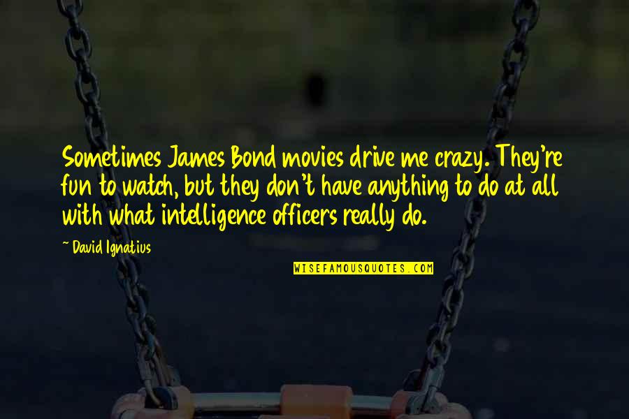 Have Fun And Be Crazy Quotes By David Ignatius: Sometimes James Bond movies drive me crazy. They're