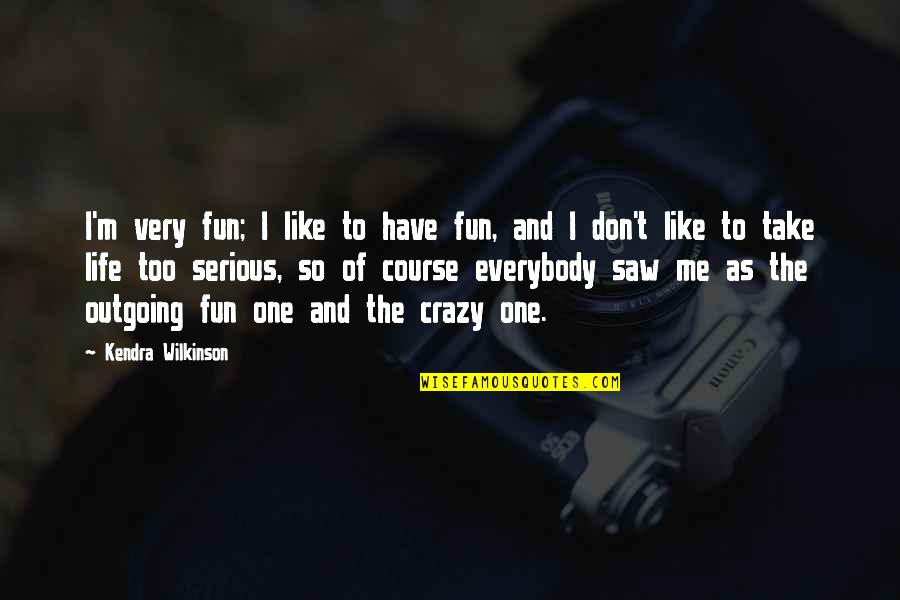 Have Fun And Be Crazy Quotes By Kendra Wilkinson: I'm very fun; I like to have fun,