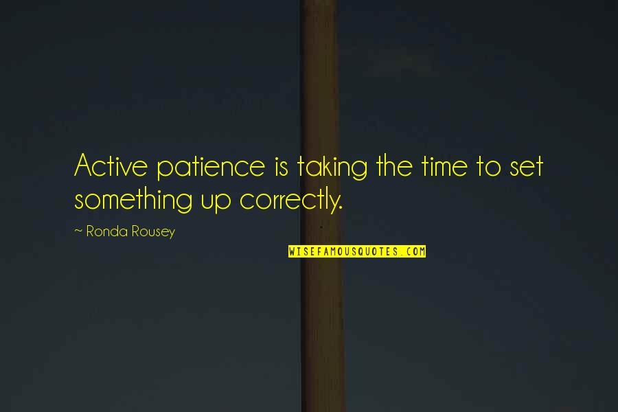 Have Fun And Be Crazy Quotes By Ronda Rousey: Active patience is taking the time to set
