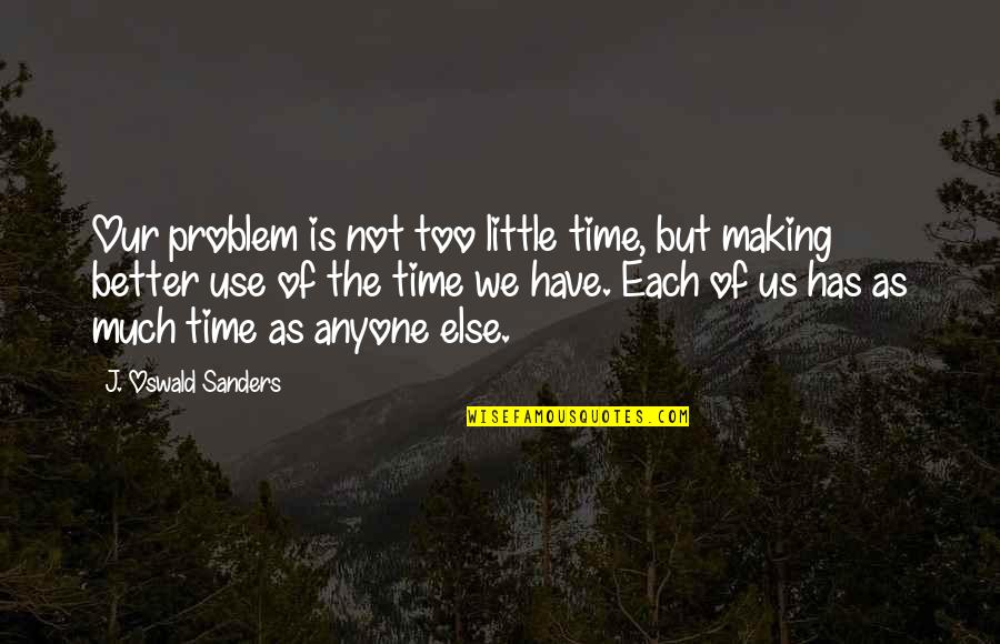 Have Fun And Be Happy Quotes By J. Oswald Sanders: Our problem is not too little time, but