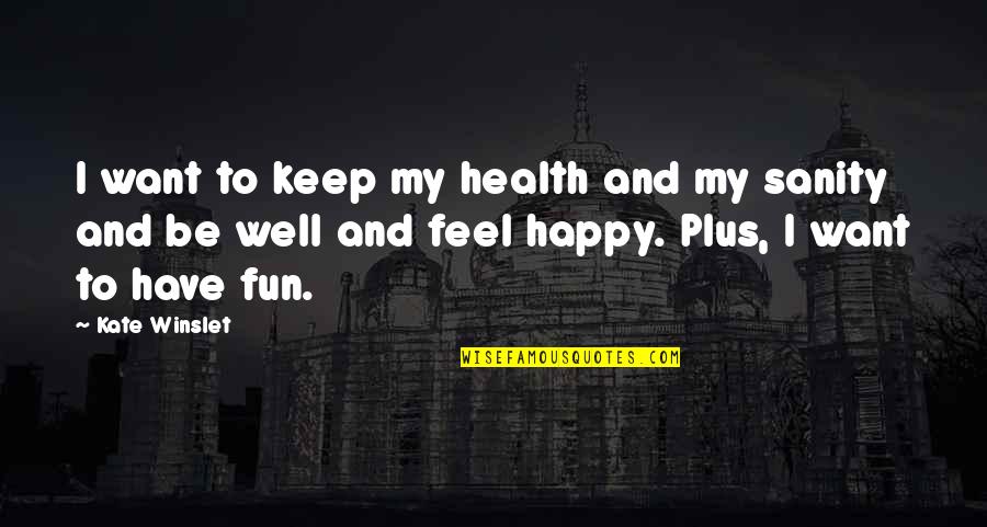 Have Fun And Be Happy Quotes By Kate Winslet: I want to keep my health and my