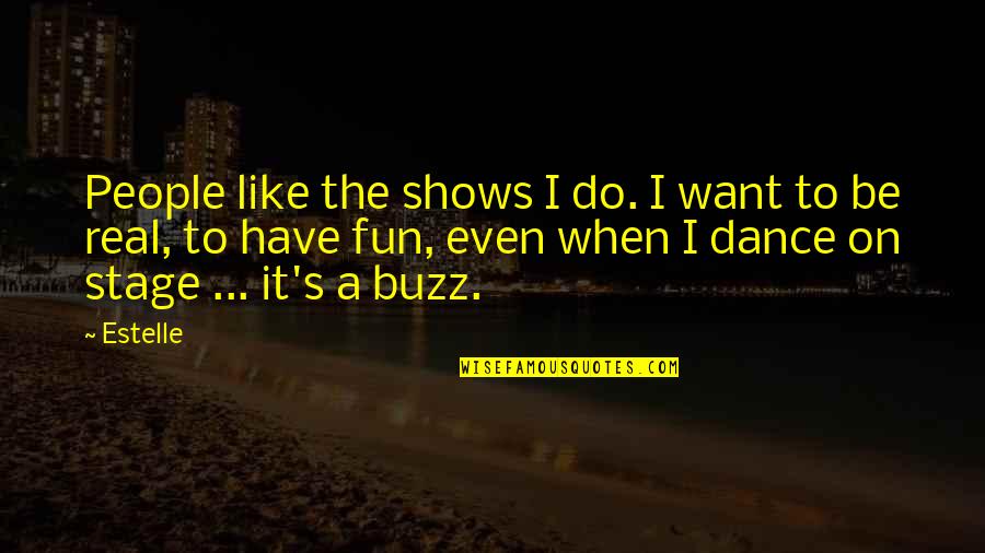 Have Fun And Dance Quotes By Estelle: People like the shows I do. I want