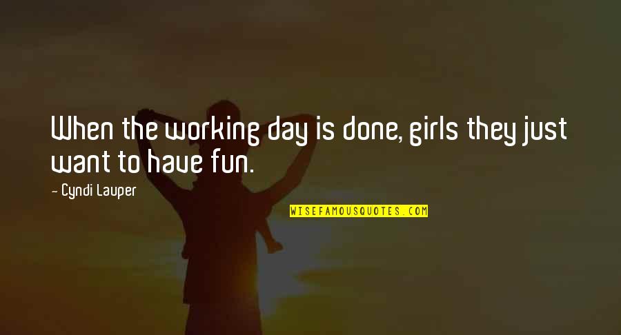 Have Fun Day Quotes By Cyndi Lauper: When the working day is done, girls they