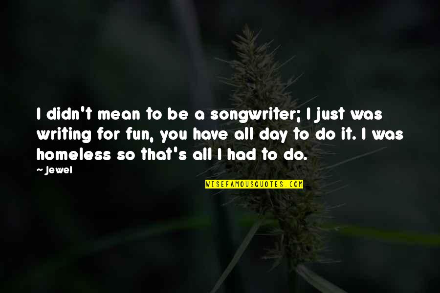 Have Fun Day Quotes By Jewel: I didn't mean to be a songwriter; I