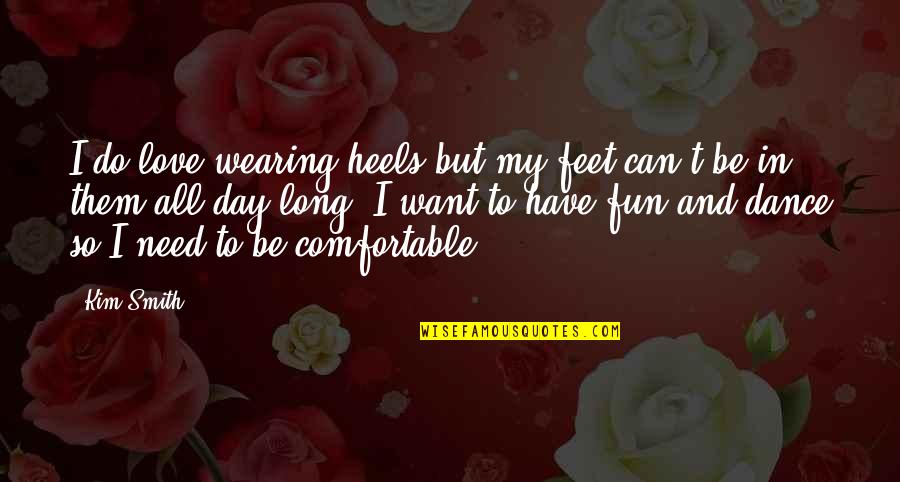 Have Fun Day Quotes By Kim Smith: I do love wearing heels but my feet