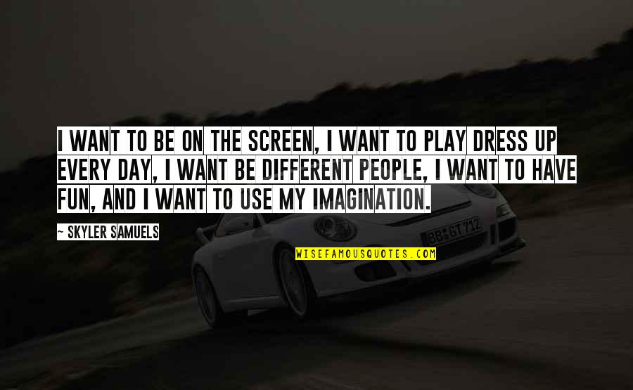 Have Fun Day Quotes By Skyler Samuels: I want to be on the screen, I Have Fun Day Quotes By Skyler Samuels: I want to be on the screen, I