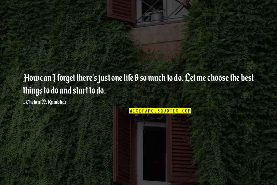 Have Fun Live Your Life Quotes By Chetan M. Kumbhar: How can I forget there's just one life Have Fun Live Your Life Quotes By Chetan M. Kumbhar: How can I forget there's just one life