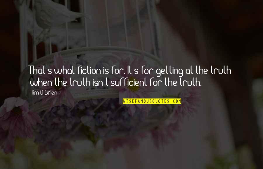 Have Fun Studying Quotes By Tim O'Brien: That's what fiction is for. It's for getting Have Fun Studying Quotes By Tim O'Brien: That's what fiction is for. It's for getting