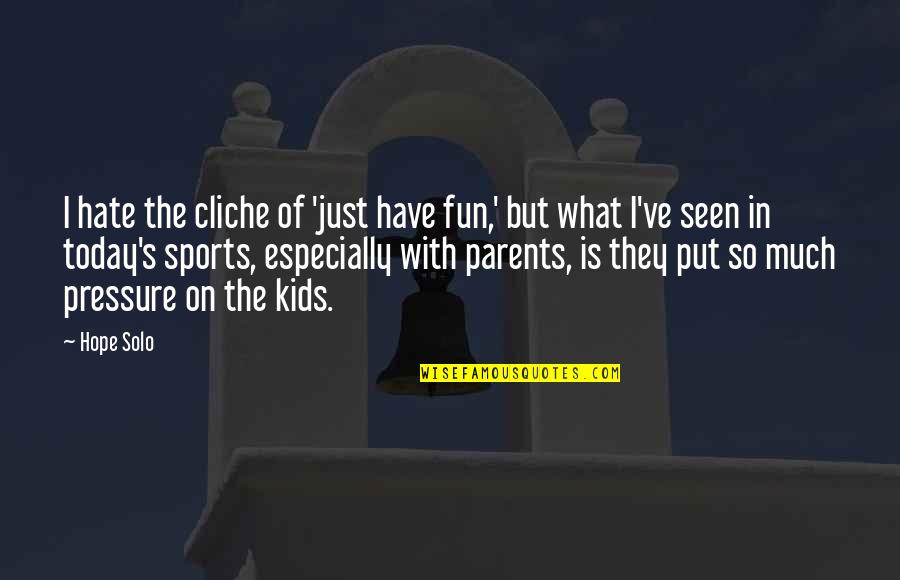 Have Fun Today Quotes By Hope Solo: I hate the cliche of 'just have fun,'