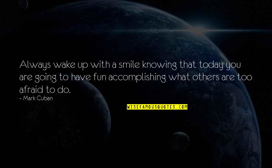 Have Fun Today Quotes By Mark Cuban: Always wake up with a smile knowing that